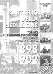 L'artiglio della seduzione. Torino e le grandi esposizioni. Fotografie cronaca e storia. Ediz. illustrata libro di Panei Alessandro