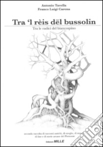 Tra 'l rèis dël bussolin-Tra le radici del biancospino. Seconda raccolta di racconti antichi, di streghe, di masche, di fiabe e di storie arcane del Piemonte libro di Tavella Antonio