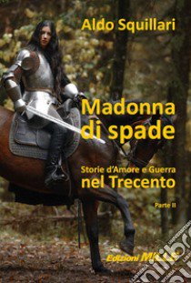 Madonna di spade. Storie d'amore e guerra nel Trecento. Vol. 2 libro di Squillari Aldo