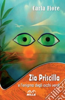 Zia Priscilla e l'enigma degli occhi verdi libro di Fiore Carla