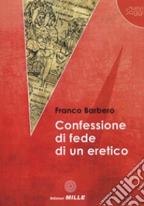 Confessione di fede di un eretico libro di Barbero Franco