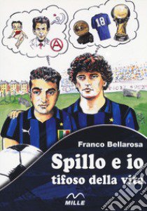 Spillo e io tifoso della vita libro di Bellarosa Franco