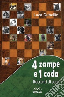 4 zampe e 1 coda. Racconti di cani libro di Gubellini Luca