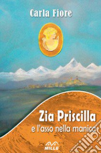 Zia Priscilla e l'asso nella manica. Nuova ediz. libro di Fiore Carla