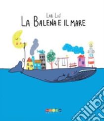 La balena e il mare. Ediz. a colori libro di Lab Liù