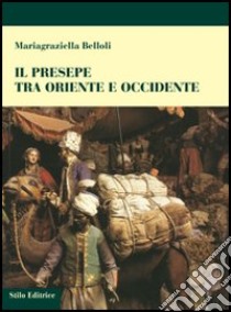 Il presepe fra Oriente e Occidente libro di Belloli Mariagraziella