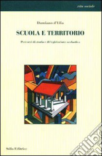 Scuola e territorio. Percorsi di storia e di legislazione scolastica libro di D'Elia Damiano