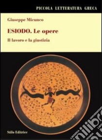 Esiodo. Le opere. Il lavoro e la giustizia libro di Micunco Giuseppe