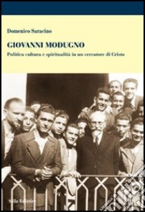 Giovanni Modugno. Politica cultura e spiritualità in un cercatore di Cristo libro di Saracino Domenico