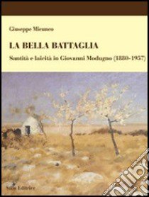 La bella battaglia. Santità e laicità in Giovanni Modugno (1880-1957) libro di Micunco Giuseppe