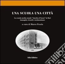 Una scuola una città. La scuola media statale «Amedeo d'Aosta» in Bari. Immagini, ricordi e testimonianze libro di Pesola M. (cur.)