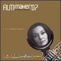 Filmmaker '07. Catalogo libro di Ceglie A. (cur.)