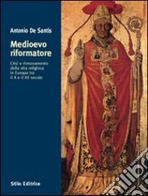 Medioevo riformatore. Crisi e rinnovamento della vita religiosa in Europa tra il X e il XII secolo libro di De Santis Antonio