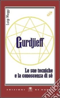 Gurdjieff. Le sue tecniche e la conoscenza di sé libro di Maggi Luigi