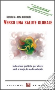 Verso una salute globale. Indicazioni pratiche per vivere sani, a lungo, in modo naturale libro di Bo Giacomo; Damilano Bo Nadia