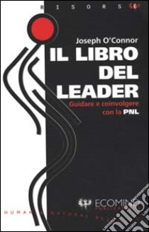Il libro del leader. Guidare e coinvolgere con la PNL libro di O'Connor Joseph