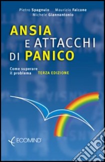 Ansia e attacchi di panico. Come superare il problema libro di Spagnulo Pietro; Falcone Maurizio; Giannantonio Michele