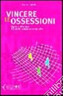 Vincere le ossessioni. Capire e affrontare il disturbo ossessivo-compulsivo libro di Melli Gabriele