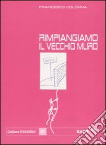 Rimpiangiamo il vecchio muro libro di Colonna Francesco