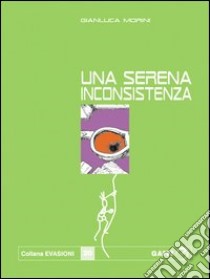 Una serena inconsistenza libro di Morini Gianluca