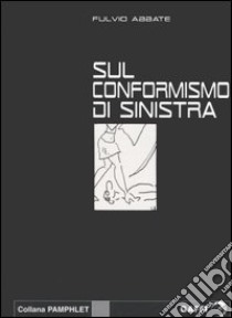 Sul conformismo di sinistra libro di Abbate Fulvio