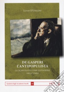 De Gasperi l'antipopulista. La democrazia come elevazione degli umili libro di D'Ubaldo Lucio