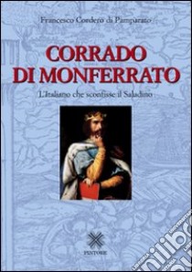 Corrado di Monferrato. L'italiano che sconfisse il Saladino libro di Cordero Di Pamparato Francesco