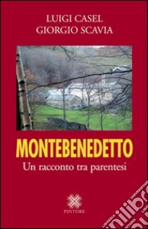 Montebenedetto. Un racconto tra parentesi libro di Casel Luigi; Scavia Giorgio