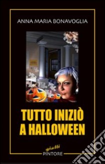 Tutto iniziò a Halloween libro di Bonavoglia Anna Maria