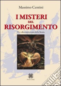 I misteri del Risorgimento. Un volto meno noto della storia libro di Centini Massimo