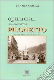 Quelli che... hanno fatto il Pilonetto libro di Brusa Franco