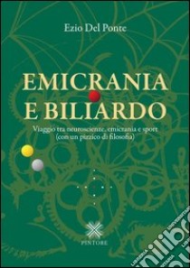 Emicrania e biliardo. Viaggio tra neuroscienze, emicrania e sport (con un pizzico di filosofia) libro di Del Ponte Ezio