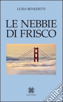 Le nebbie di Frisco libro di Benedetti Luisa