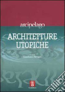 Architetture utopiche libro di Bertagni G. (cur.)