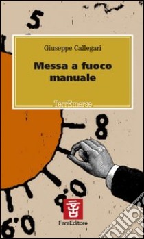 Messa a fuoco manuale libro di Callegari Giuseppe