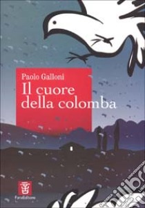 Il cuore della colomba libro di Galloni Paolo