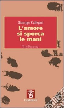 L'amore si sporca le mani libro di Callegari Giuseppe