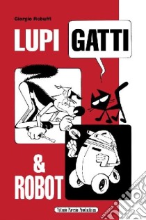 Lupi, gatti & robot libro di Rebuffi Giorgio