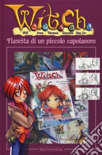 W.I.T.C.H. Nascita di un piccolo capolavoro. Ediz. a colori libro di Centomo Katja