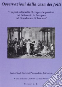 Osservazioni dalla casa dei folli. I saperi sulla follia. Il corpo e le passioni nel Settecento in Europa e nel Granducato di Toscana libro di Lombardi P. (cur.); Bonomi C. (cur.)