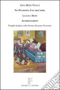 Via Puccinotti casa dell'anima. Accompagnamenti famiglie borghesi nella Firenze del primo Novecento libro di Berti Tinacci Anna; Berti Luciano