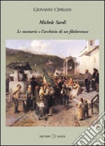 Michele Sardi. Le memorie e l'archivio di un filolorenese libro di Cipriani Giovanni