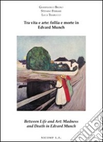 Tra vita e arte: follia e morte in Edvard Munch-Between life and art: madness and death in Edvard Munch. Ediz. bilingue libro di Bruno Gianfranco; Ferrari Stefano; Trabucco Luca