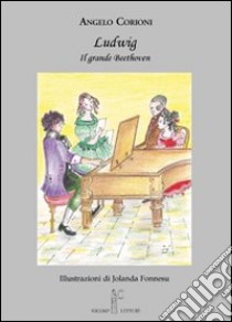 Ludwig. Il grande Beethoven libro di Corioni Angelo