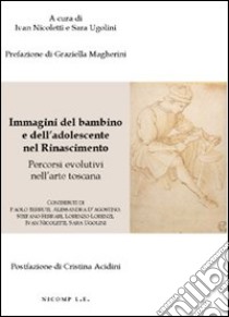 Immagini del bambino e dell'adolescente nel rinascimento. Percorsi evolutivi nell'arte toscana. Ediz. illustrata libro di Nicoletti I. (cur.); Ugolini S. (cur.)