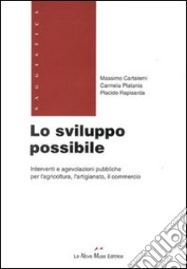 Lo sviluppo possibile. Interventi e agevolazioni pubbliche per l'agricoltura, l'artigianato, il commercio libro di Cartalemi Massimo; Platania Carmela; Rapisarda Placido