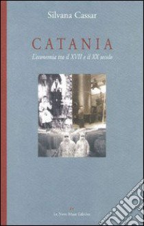 Catania. L'economia tra il XVII e il XX secolo libro di Cassar Silvana