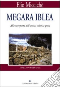 Megara Iblea. Alla riscoperta dell'antica colonia greca libro di Miccichè Elio