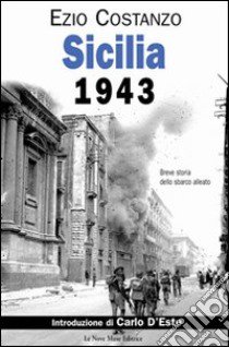 Sicilia 1943. Breve storia dello sbarco alleato libro di Costanzo Ezio