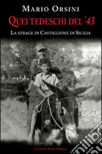 Quei tedeschi del '43. La strage di Castiglione di Sicilia libro di Orsini Mario